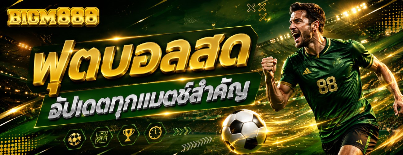 ฟุตบอลสด อัปเดตทุกแมตช์สำคัญ banner bigm888